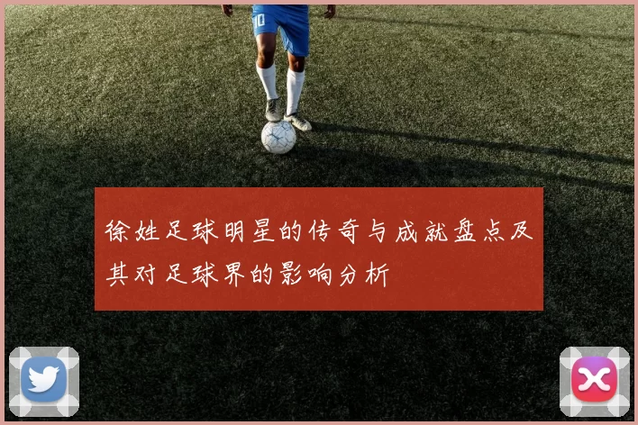 徐姓足球明星的传奇与成就盘点及其对足球界的影响分析