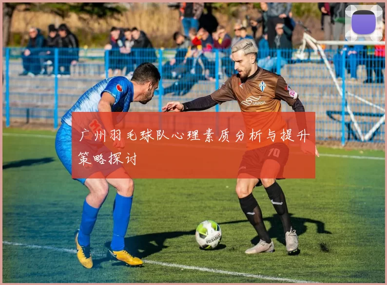 广州羽毛球队心理素质分析与提升策略探讨