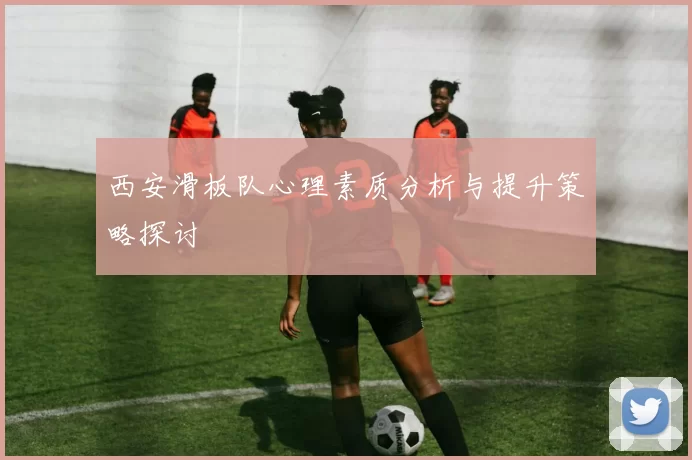 西安滑板队心理素质分析与提升策略探讨