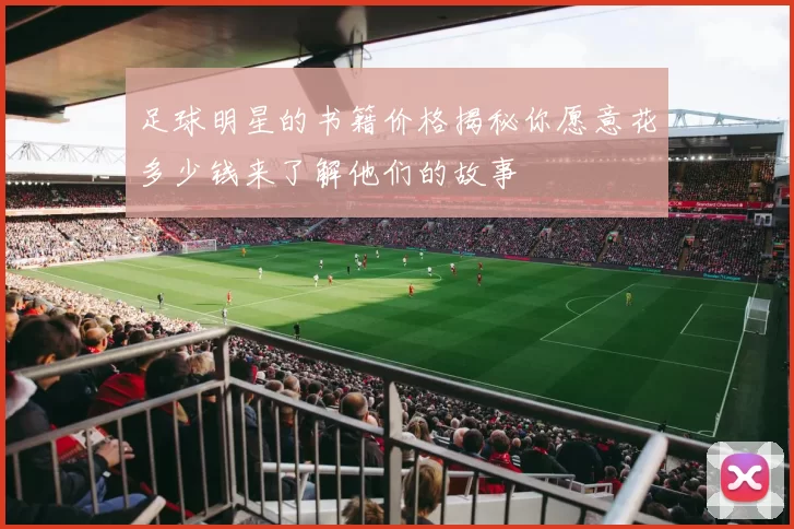 足球明星的书籍价格揭秘你愿意花多少钱来了解他们的故事