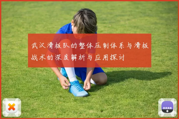 武汉滑板队的整体压制体系与滑板战术的深度解析与应用探讨