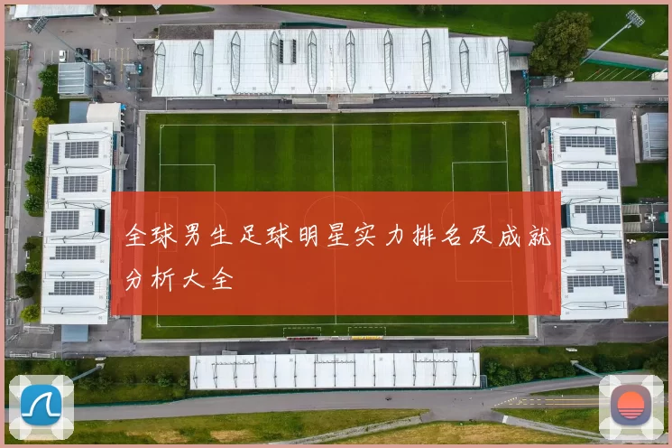 全球男生足球明星实力排名及成就分析大全