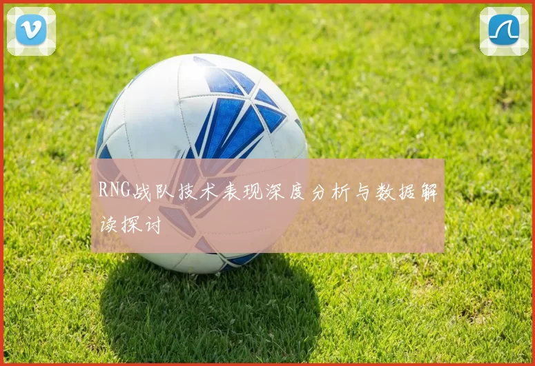 RNG战队技术表现深度分析与数据解读探讨
