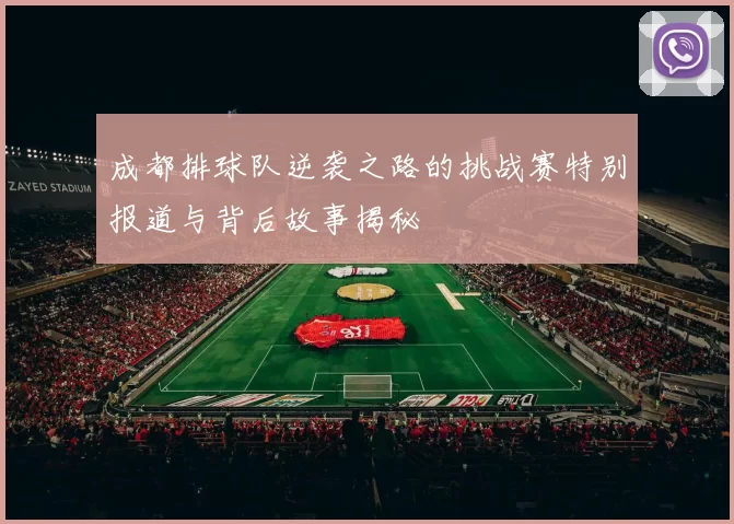 成都排球队逆袭之路的挑战赛特别报道与背后故事揭秘