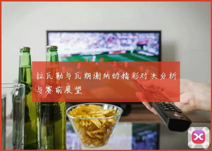 拉瓦勒与瓦朗谢纳的精彩对决分析与赛前展望