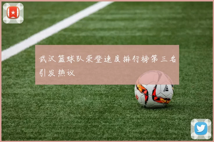 武汉篮球队荣登速度排行榜第三名引发热议