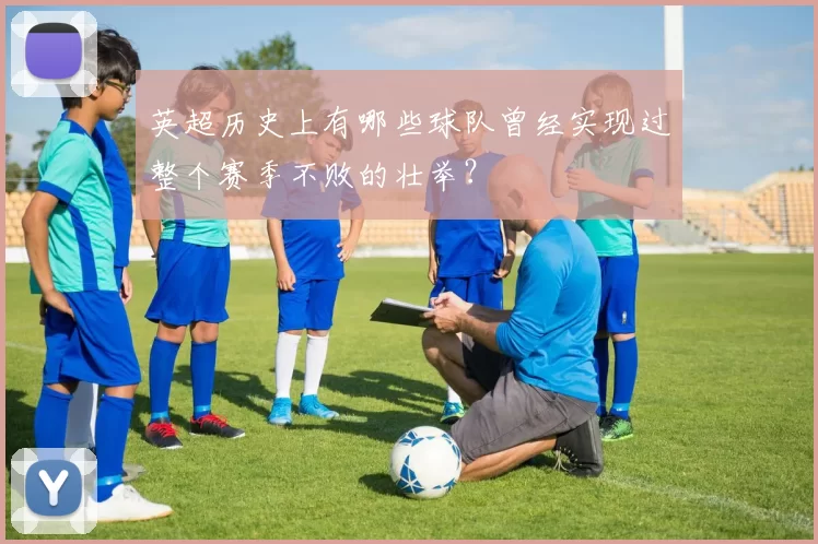 英超历史上有哪些球队曾经实现过整个赛季不败的壮举？